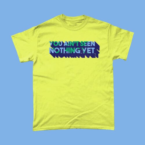 You Ain't Seen Nothing Yet Globetrotter Wanderlust T Shirt